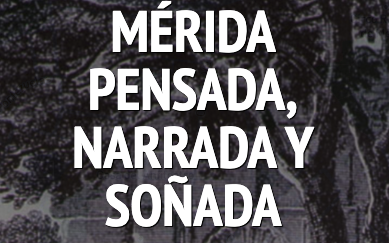 Mérida pensada, narrada y soñada